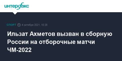 Ильзат Ахметов вызван в сборную России на отборочные матчи ЧМ-2022