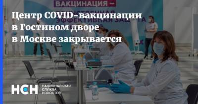 Центр COVID-вакцинации в Гостином дворе в Москве закрывается