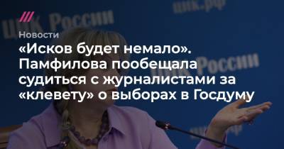 «Исков будет немало». Памфилова пообещала судиться с журналистами за «клевету» о выборах в Госдуму