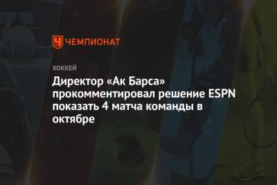 Директор «Ак Барса» прокомментировал решение ESPN показать 4 матча команды в октябре