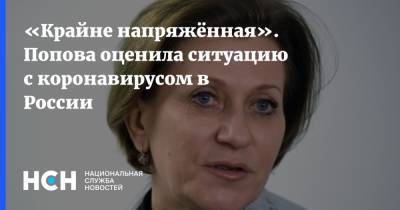 «Крайне напряжённая». Попова оценила ситуацию с коронавирусом в России
