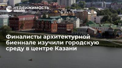 Финалисты архитектурной биеннале изучили городскую среду в центре Казани