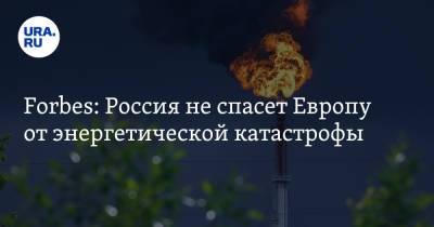 Forbes: Россия не спасет Европу от энергетической катастрофы