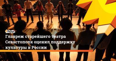 Главреж старейшего театра Севастополя оценил поддержку культуры в России
