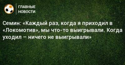 Семин: «Каждый раз, когда я приходил в «Локомотив», мы что-то выигрывали. Когда уходил – ничего не выигрывали»
