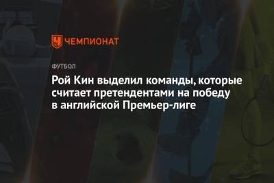 Рой Кин выделил команды, которые считает претендентами на победу в английской Премьер-лиге