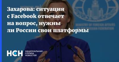 Захарова: ситуация с Facebook отвечает на вопрос, нужны ли России свои платформы