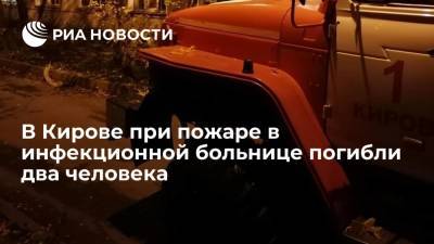 В Кирове при пожаре в инфекционной больнице погибли два человека, шесть человек спасли