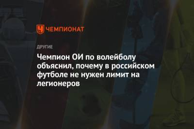 Чемпион ОИ по волейболу объяснил, почему в российском футболе не нужен лимит на легионеров
