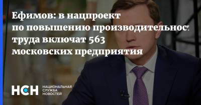 Ефимов: в нацпроект по повышению производительности труда включат 563 московских предприятия