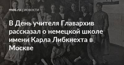 Карл Либкнехт - В День учителя Главархив рассказал о немецкой школе имени Карла Либкнехта в Москве - mos.ru - Москва - Австрия - Россия - Германия