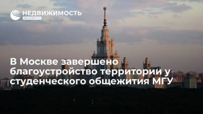 В Москве завершили благоустройство территории у студенческого общежития МГУ