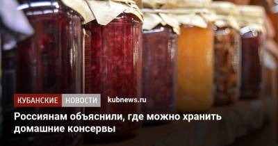 Россиянам объяснили, где можно хранить домашние консервы