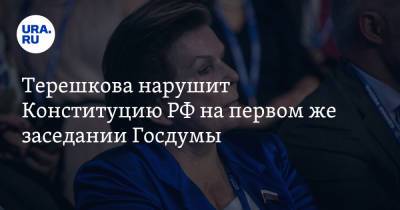 Терешкова нарушит Конституцию РФ на первом же заседании Госдумы