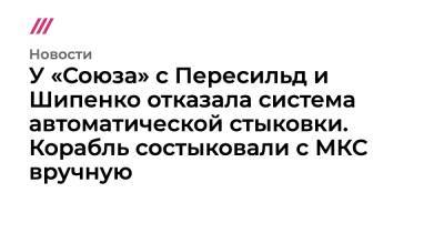 «Союз» с Юлией Пересильд и Климом Шипенко не смог автоматически состыковаться с МКС