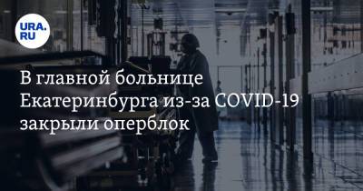 В главной больнице Екатеринбурга из-за COVID-19 закрыли оперблок