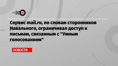 Сервис mail.ru, по словам сторонников Навального, ограничивал доступ к письмам, связанным с «Умным голосованием»