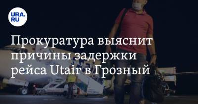 Прокуратура выяснит причины задержки рейса Utair в Грозный