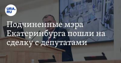 Подчиненные мэра Екатеринбурга пошли на сделку с депутатами