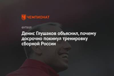 Денис Глушаков объяснил, почему досрочно покинул тренировку сборной России
