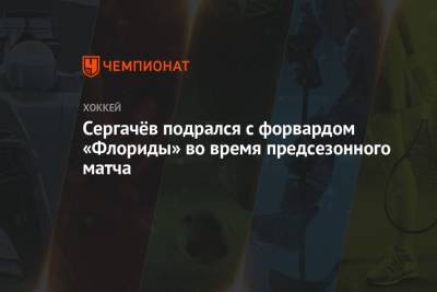 Сергачёв подрался с форвардом «Флориды» во время предсезонного матча