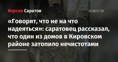 «Говорят, что не на что надеяться»: саратовец рассказал, что один из домов в Кировском районе затопило нечистотами