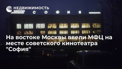 На востоке Москвы ввели МФЦ на месте советского кинотеатра "София"