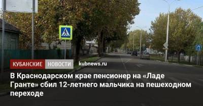 В Краснодарском крае пенсионер на «Ладе Гранте» сбил 12-летнего мальчика на пешеходном переходе