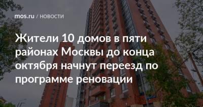 Сергей Левкин - Жители 10 домов в пяти районах Москвы до конца октября начнут переезд по программе реновации - mos.ru - Москва