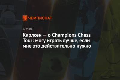 Карлсен — о Champions Chess Tour: могу играть лучше, если мне это действительно нужно