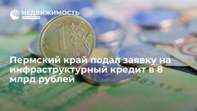 Пермский край подал заявку на инфраструктурный кредит в 8 млрд рублей