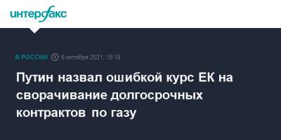 Путин назвал ошибкой курс ЕК на сворачивание долгосрочных контрактов по газу