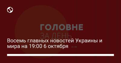 Восемь главных новостей Украины и мира на 19:00 6 октября