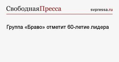 Михаил Грачев - Группа «Браво» отметит 60-летие лидера - svpressa.ru