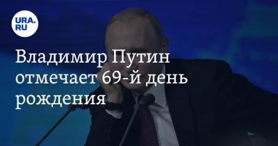 Владимир Путин отмечает 69-й день рождения