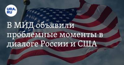 В МИД объявили проблемные моменты в диалоге России и США