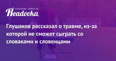 Глушаков рассказал о травме, из-за которой не сможет сыграть со словаками и словенцами