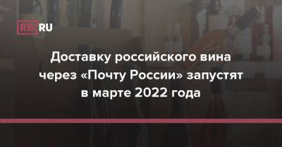 Доставку российского вина через «Почту России» запустят в марте 2022 года