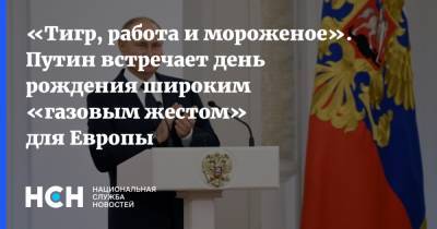 «Тигр, работа и мороженое». Путин встречает день рождения широким «газовым жестом» для Европы