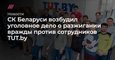 СК Беларуси возбудил уголовное дело о разжигании вражды против сотрудников TUT.by