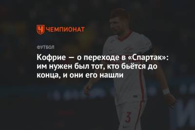 Кофрие — о переходе в «Спартак»: им нужен был тот, кто бьётся до конца, и они его нашли