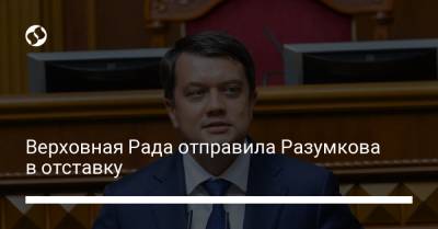 Верховная Рада отправила Разумкова в отставку