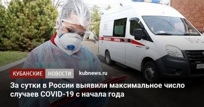 За сутки в России выявили максимальное число случаев COVID-19 с начала года