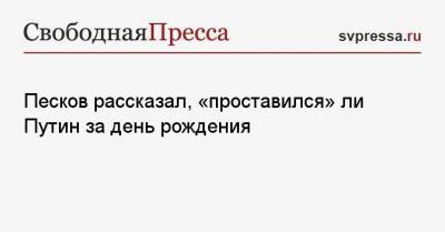 Песков рассказал, «проставился» ли Путин за день рождения