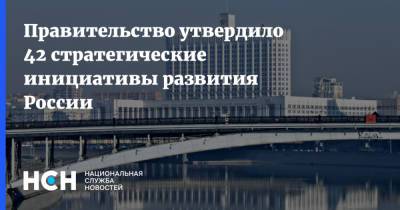 Правительство утвердило 42 стратегические инициативы развития России