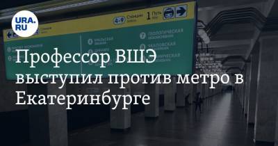 Профессор ВШЭ выступил против метро в Екатеринбурге. Город не имеет условий