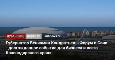 Губернатор Вениамин Кондратьев: «Форум в Сочи - долгожданное событие для бизнеса и всего Краснодарского края»