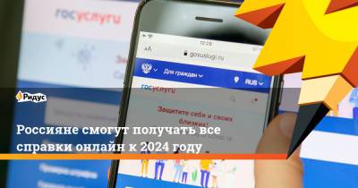 Россияне смогут получать все справки онлайн к 2024 году
