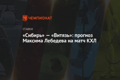 «Сибирь» — «Витязь»: прогноз Максима Лебедева на матч КХЛ