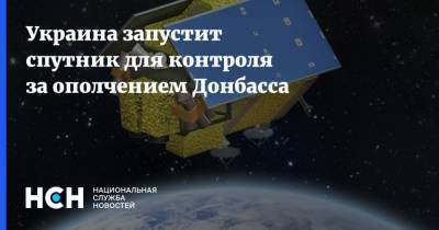 Украина запустит спутник для контроля за ополчением Донбасса